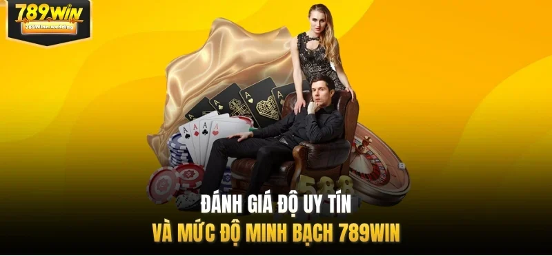 Đánh giá độ uy tín và mức độ minh bạch 789WIN