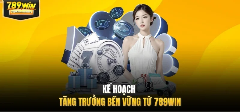Kế hoạch tăng trưởng bền vững từ 789WIN